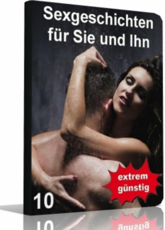 Nicole Wettinger. Sexgeschichten f?r Sie und Ihn 10