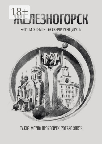 Андрей Сулейков. Железногорск. Это моя земля. #киберпутеводитель