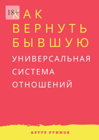 Артур Руннов. Как вернуть бывшую. Универсальная система отношений