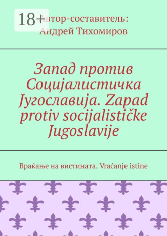 Обложка книги «Запад против Социјалистичка Југославија. Zapad protiv socijalističke Jugoslavije. Враќање на вистината. Vraćanje istine»