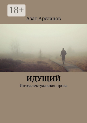 Азат Арсланов. Идущий. Интеллектуальная проза