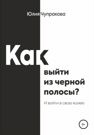 Обложка книги «Как выйти из черной полосы. И войти в свою колею»