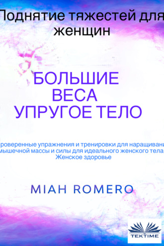 Обложка книги «Поднятие Тяжестей Для Женщин: Большие Веса - Упругое Тело»