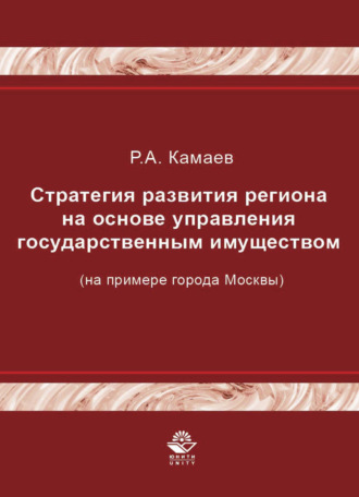 Обложка книги «Стратегия развития региона на основе управления государственным имуществом (на примере города Москвы)»