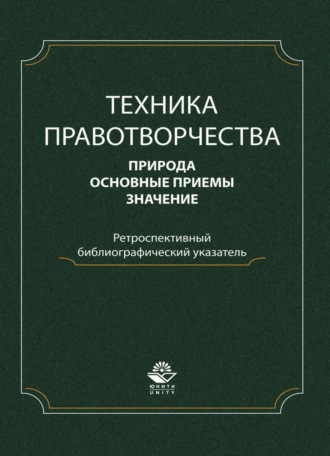 Обложка книги «Техника правотворчества. Природа, основные приемы, значение. Ретроспективный библиографический указатель»