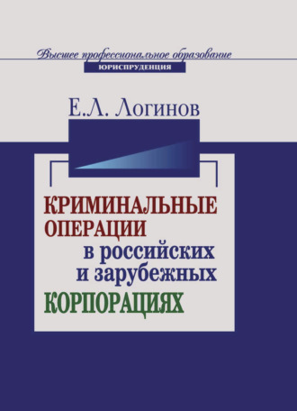 Е. Л. Логинов. Криминальные операции в российских и зарубежных корпорациях