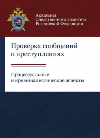 Обложка книги «Проверка сообщений о преступлениях. Процессуальные и криминалистические аспекты»