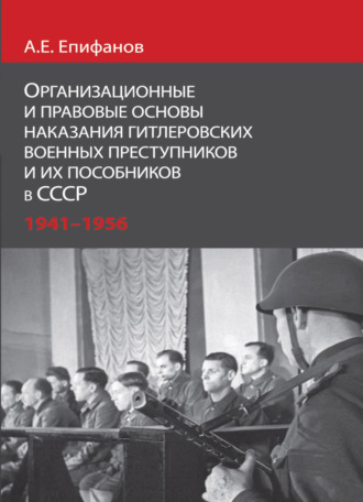 Обложка книги «Организационные и правовые основы наказания гитлеровских военных преступников и их пособников в СССР.1941 - 1956 гг»