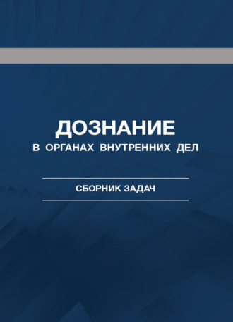 Коллектив авторов. Дознание в органах внутренних дел. Сборник задач