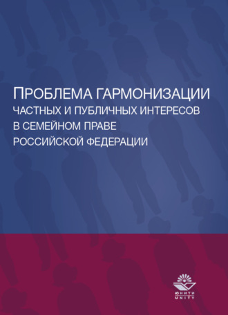 Обложка книги «Проблема гармонизации частных и публичных интересов в семейном праве Российской Федерации. Науч. школа докт. юрид. наук, проф. О.Ю. Ильиной»