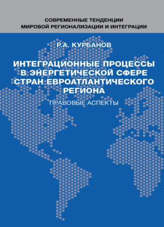 Р. А. Курбанов. Интеграционные процессы в энергетической сфере стран евроатлантического региона. Правовые аспекты