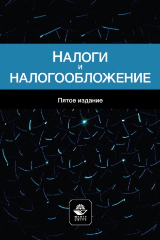 Коллектив авторов. Налоги и налогообложение. Учебное пособие для студентов вузов, обучающихся по специальностям «Финансы и кредит», «Бухгалтерский учет, анализ и аудит»