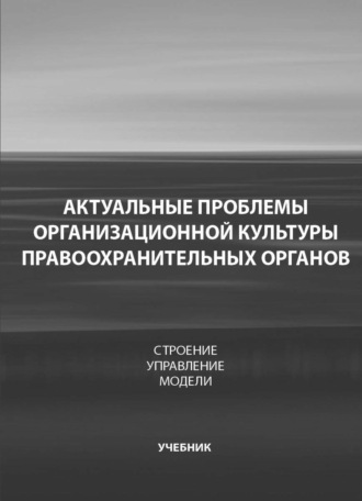 Обложка книги «Актуальные проблемы организационной культуры правоохранительных органов. Строение. Управление»