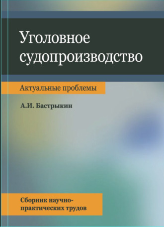 А. И. Бастрыкин. Уголовное судопроизводство. Актуальные проблемы. Сбрник науч.-практ. трудов