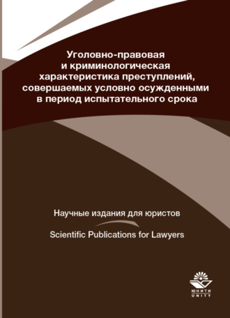 Коллектив авторов. Уголовно-правовая и криминологическая характеристика преступлений, совершаемых условно осужденными в пе-риод испытательного срока