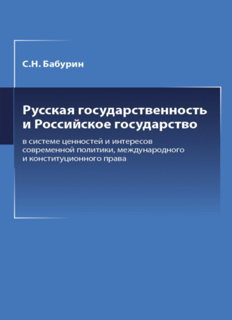 С. Н. Бабурин. Русская государственность и Российское государство в системе ценностей и интересов современной политики