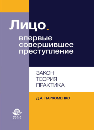 Д. А. Пархоменко. Лицо, впервые совершившее преступление. Закон, теория, практика