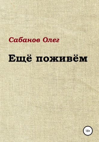 Олег Александрович Сабанов. Ещё поживём