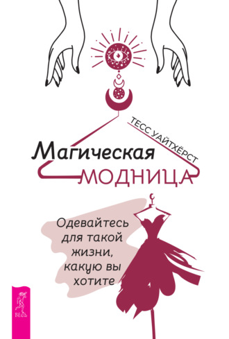 Тесс Уайтхёрст. Магическая модница. Одевайтесь для такой жизни, какую вы хотите