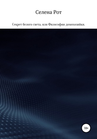 Обложка книги «Секрет белого света, или Философия домохозяйки»