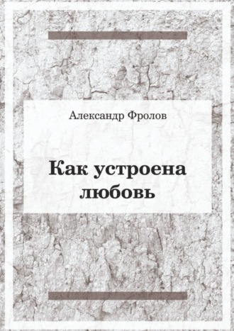 Обложка книги «Как устроена любовь»