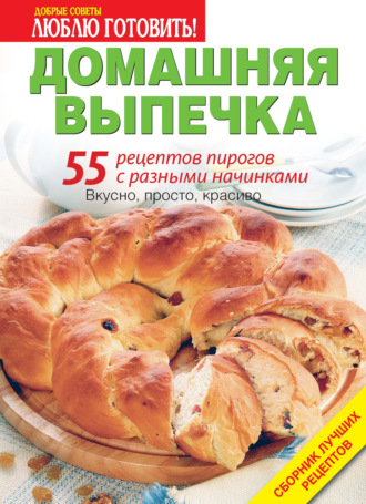 Обложка книги «Домашняя выпечка. 55 рецептов пирогов с разными начинками»