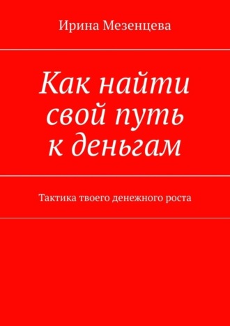 Обложка книги «Как найти свой путь к деньгам. Тактика твоего денежного роста»