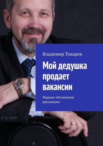 Владимир Токарев. Мой дедушка продает вакансии. Журнал «Испытание рассказом»