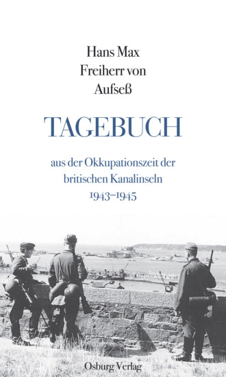 Hans Max Freiherr von Aufse?. Tagebuch aus der Okkupationszeit der britischen Kanalinseln