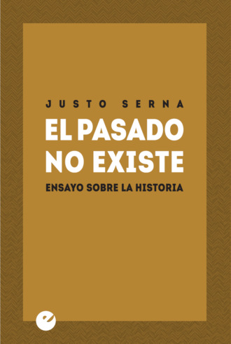 Justo Serna. El pasado no existe