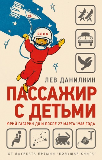 Лев Данилкин. Пассажир с детьми. Юрий Гагарин до и после 27 марта 1968 года