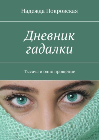 Надежда Покровская. Дневник гадалки. Тысяча и одно прощение