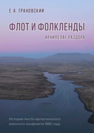 Е. А. Грановский. Флот и Фолкленды. Архипелаг раздора. История Англо-аргентинского военного конфликта 1982 года