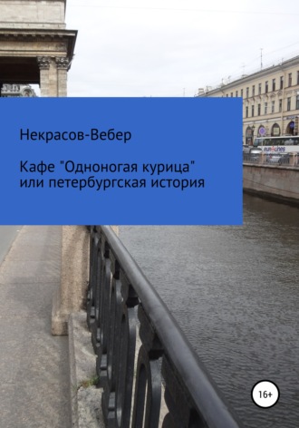 Алексей Геннадьевич Некрасов-Вебер. Кафе «Одноногая курица» или, Петербургская история