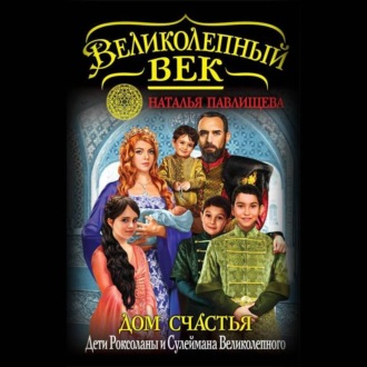Обложка книги «Дом Счастья. Дети Роксоланы и Сулеймана Великолепного»