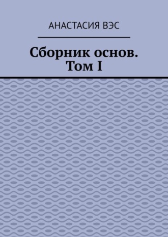 Анастасия Вэс. Сборник основ. Том I