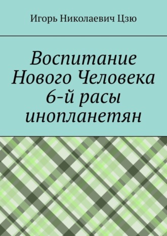 Обложка книги «Воспитание Нового Человека 6-й расы инопланетян»