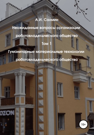 Обложка книги «Неожиданные вопросы организации роботовладельческого общества. Том 1. Гуманитарные материальные технологии роботовладельческого общества»