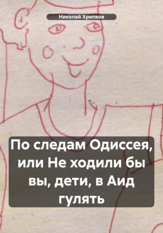 Обложка книги «По следам Одиссея, или Не ходили бы вы, дети, в Аид гулять»