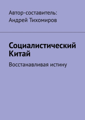 Андрей Тихомиров. Социалистический Китай. Восстанавливая истину