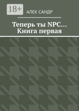 Обложка книги «Теперь ты NPC… Книга первая»