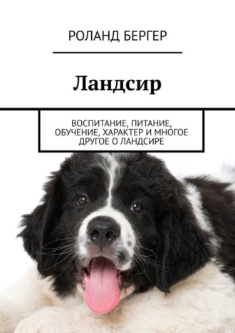 Роланд Бергер. Ландсир. Воспитание, питание, обучение, характер и многое другое о ландсире