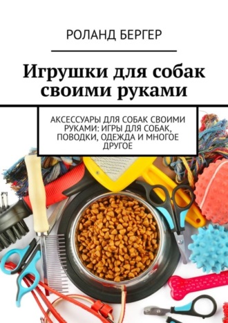 Роланд Бергер. Игрушки для собак своими руками