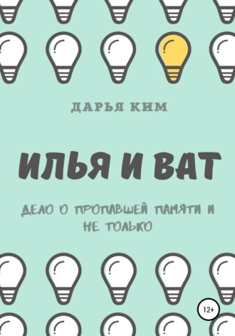 Дарья Ким. Илья и Ват. Дело о пропавшей памяти и не только