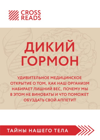 Коллектив авторов. Саммари книги «Дикий гормон. Удивительное медицинское открытие о том, как наш организм набирает лишний вес, почему мы в этом не виноваты и что поможет обуздать свой аппетит»