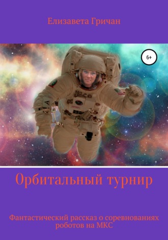 Обложка книги «Орбитальный турнир. Фантастический рассказ о турнире на МКС»