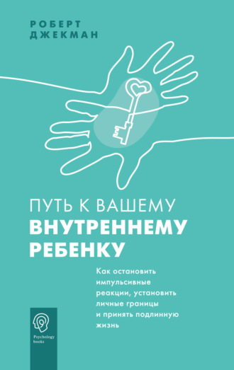 Обложка книги «Путь к вашему внутреннему ребенку. Как остановить импульсивные реакции, установить личные границы и принять подлинную жизнь»