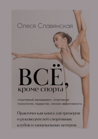 Обложка книги «Все, кроме спорта. Спортивный менеджмент, спортивная психология, лидерство, личная эффективность»