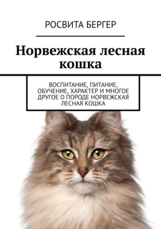 Росвита Бергер. Норвежская лесная кошка. Воспитание, питание, обучение, характер и многое другое о породе норвежская лесная кошка