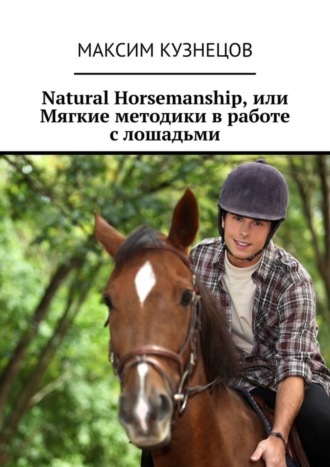 Максим Кузнецов. Natural Horsemanship, или Мягкие методики в работе с лошадьми